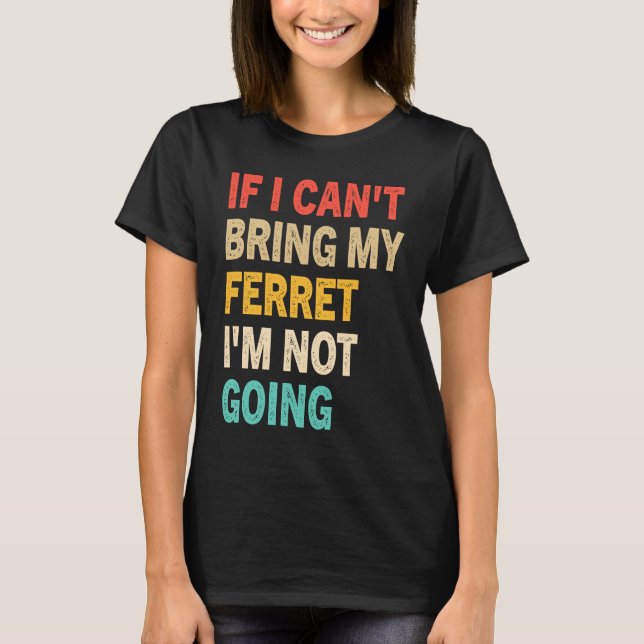 If I Can't Bring My Ferret I'm Not Going  Ferret T-Shirt (Vorderseite)