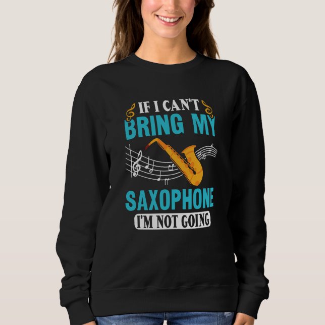 If I Can't Bring My Saxophone I'm Not Going Saxoph Sweatshirt (Vorderseite)