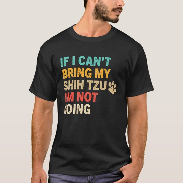 If I Can't Bring My Shih Tzu  Shih Tzu Dog T-Shirt (Vorderseite)