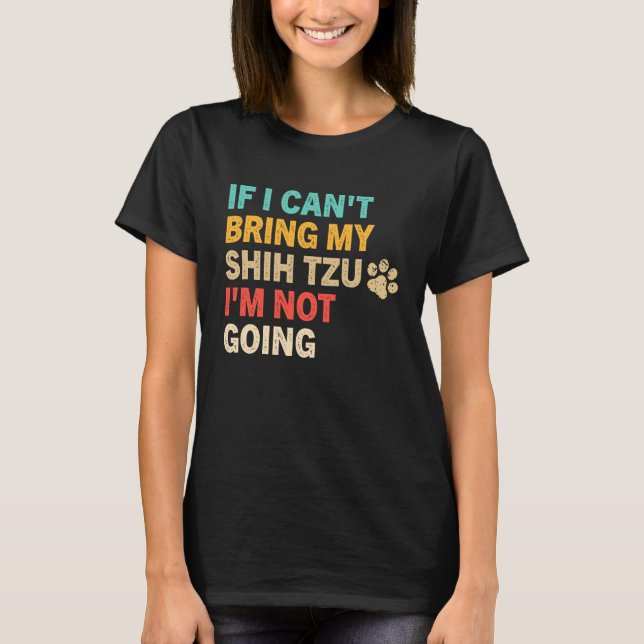 If I Can't Bring My Shih Tzu  Shih Tzu Dog T-Shirt (Vorderseite)