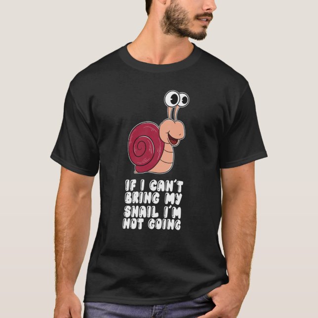 If I Can't Bring My Snail I'm Not Going T-Shirt (Vorderseite)