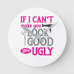 If I Can't Make You Look Good You Ugly Runde Wanduhr
