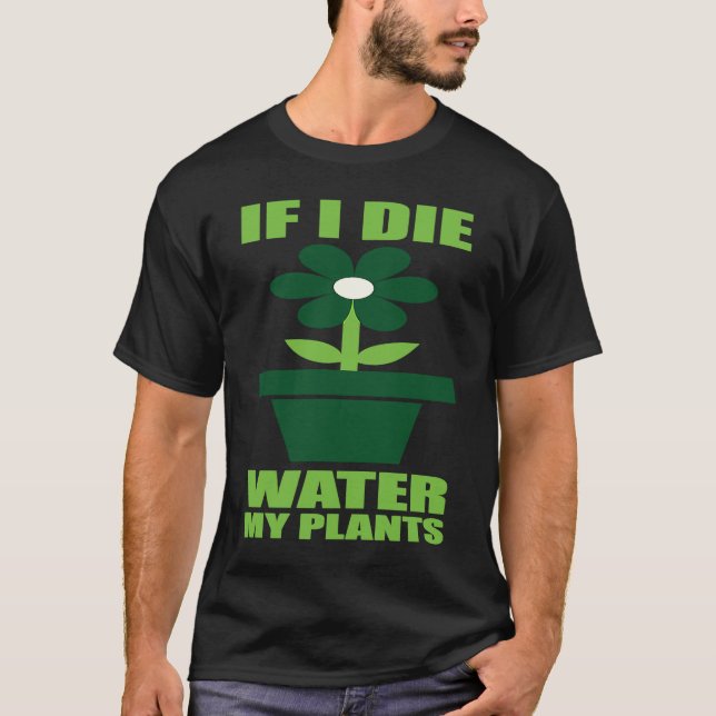 If I Die Water My Plants Man and Woman  Gardening  T-Shirt (Vorderseite)