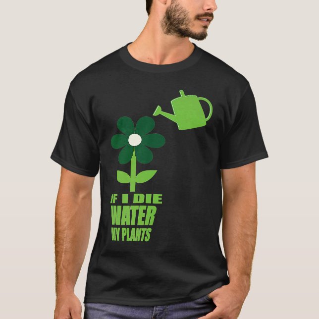 If I Die Water My Plants Man and Woman  Gardening  T-Shirt (Vorderseite)