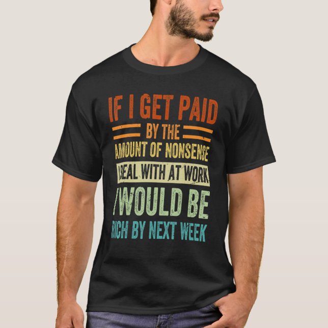 If I Get Paid By The Amount Of Nonsense I Deal Wit T-Shirt (Vorderseite)