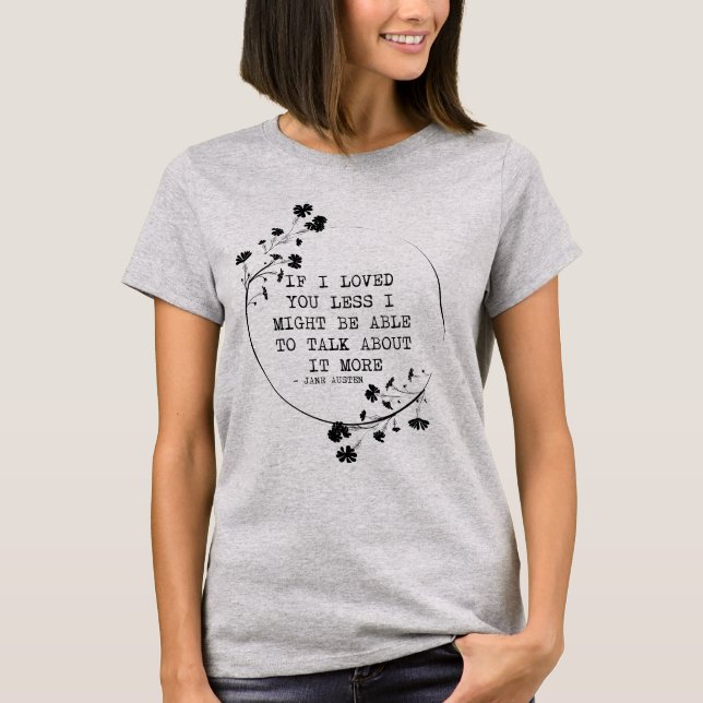 If I Loved You Less I Might Be Able to Talk About  T-Shirt (Vorderseite)
