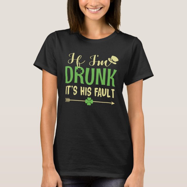 If I m Drunk It s His Fault  Matching Patrick s Da T-Shirt (Vorderseite)