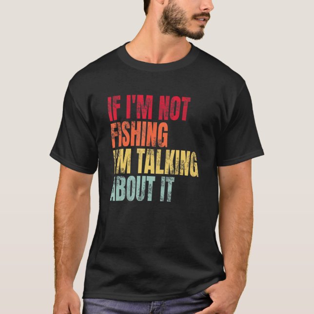 If I m Not Fishing I m Talking About It  Fishing Q T-Shirt (Vorderseite)