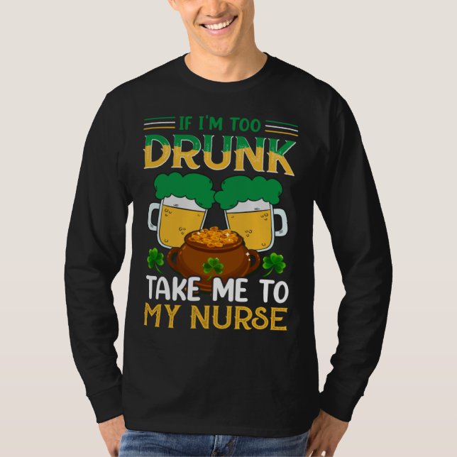 If I m Too Drunk Take Me To My Nurse  St Patricks  T-Shirt (Vorderseite)