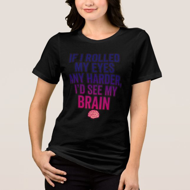 If I Rolled My Eyes Any Harder, Sarcastic  Tri-Blend Shirt (Vorderseite)