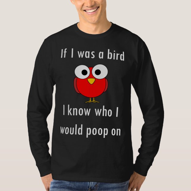 If I Was A Bird I Know Who I Would Poop On T-Shirt (Vorderseite)