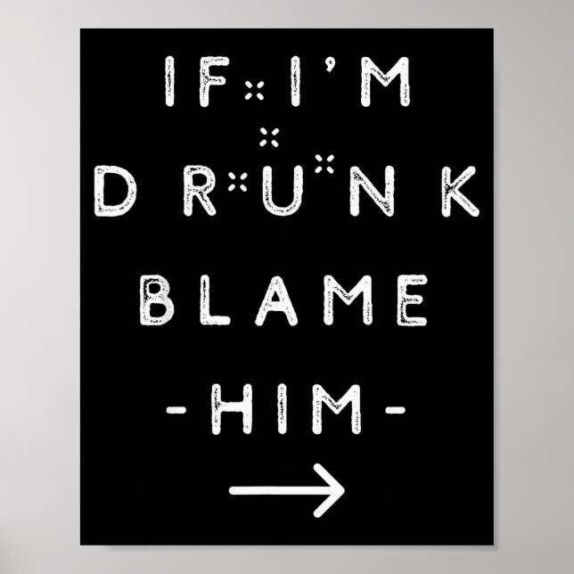 If I'm Drunk Blame Him Funny Drinking Group Couple Poster (Vorne)