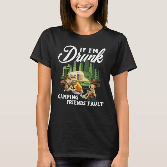 If I'm Drunk Its My Camping Friends Fault Camping T-Shirt (Vorderseite)