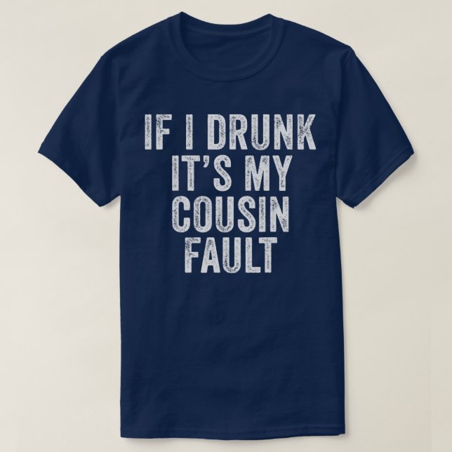 If I'm Drunk It's My Cousins Fault Funny Uncle T-Shirt (Design vorne)