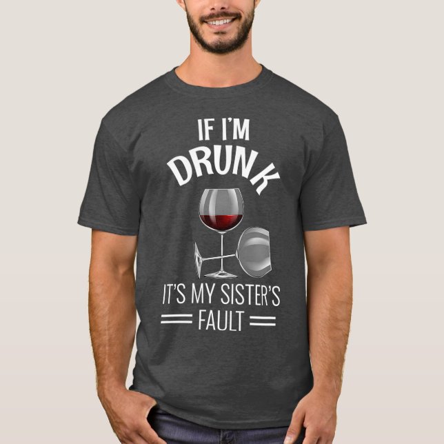 If Im Drunk Its My Sisters Fault Drinking Gift T-Shirt (Vorderseite)