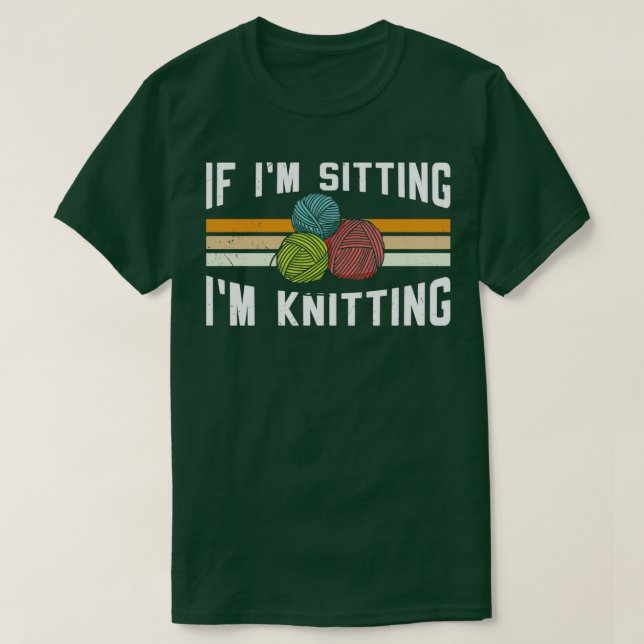 If Im Sitting Im Knitting 10  T-Shirt (Design vorne)