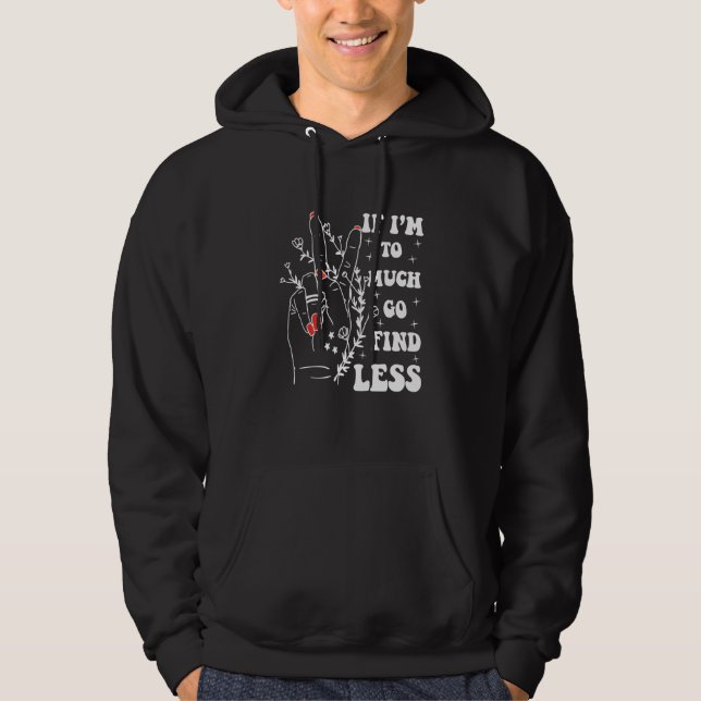 If I'm Too Much Go Find Less Strong Confident Hoodie (Vorderseite)
