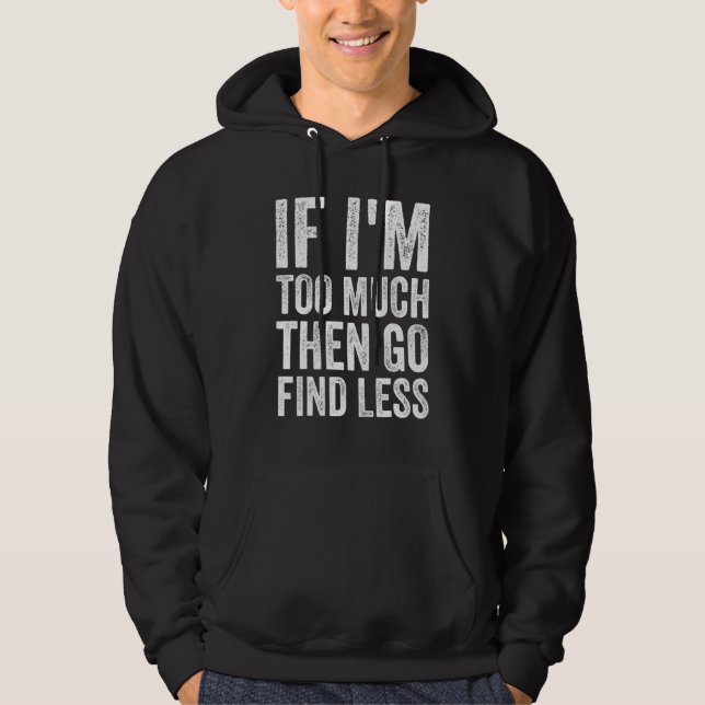 If I'm too much then go find less, Funny Quote Sar Hoodie (Vorderseite)