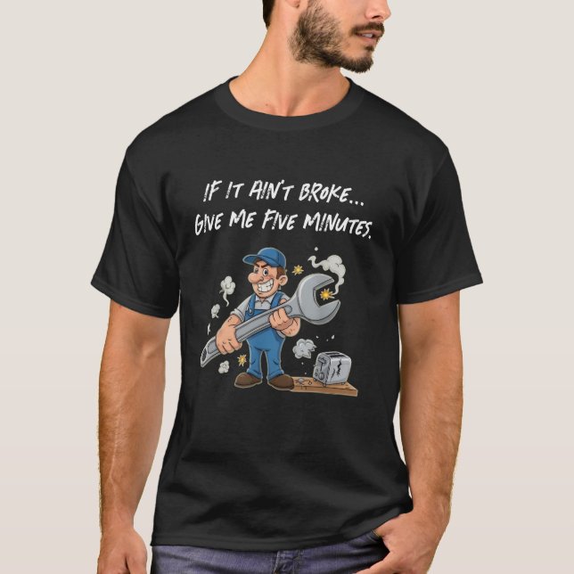 If It Ain’t Broke Give Me Five Minutes Funny Quote T-Shirt (Vorderseite)