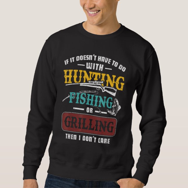 If It Doesn't Have To Do Hunting Fishing Or Grilli Sweatshirt (Vorderseite)