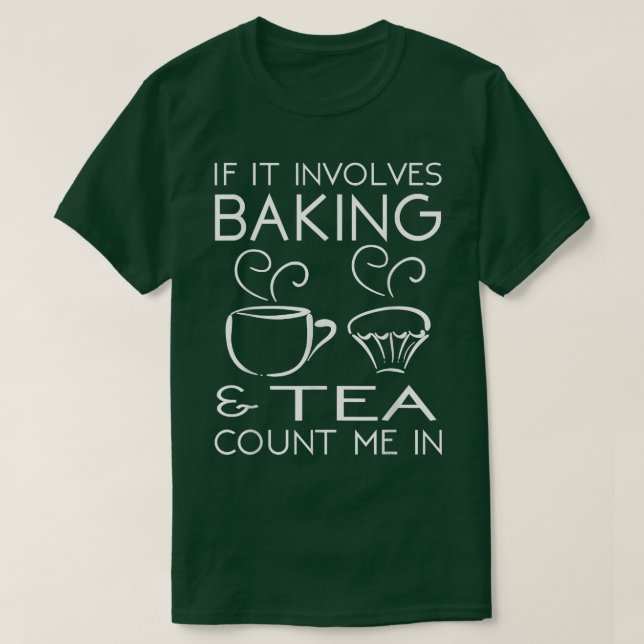 If It Involves Baking & Tea Count Me In Cooking T  T-Shirt (Design vorne)