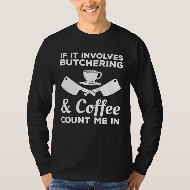 If It Involves Butchering & Coffee Count Me In But T-Shirt (Vorderseite)