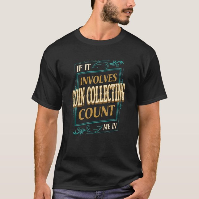 If It Involves Coin Collecting Count Me T-Shirt (Vorderseite)