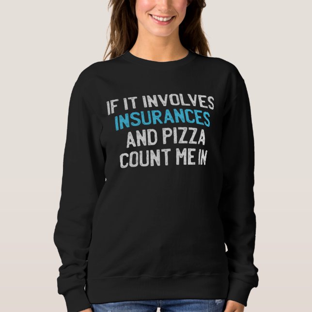If It Involves Insurances And Pizza Count me In Sweatshirt (Vorderseite)