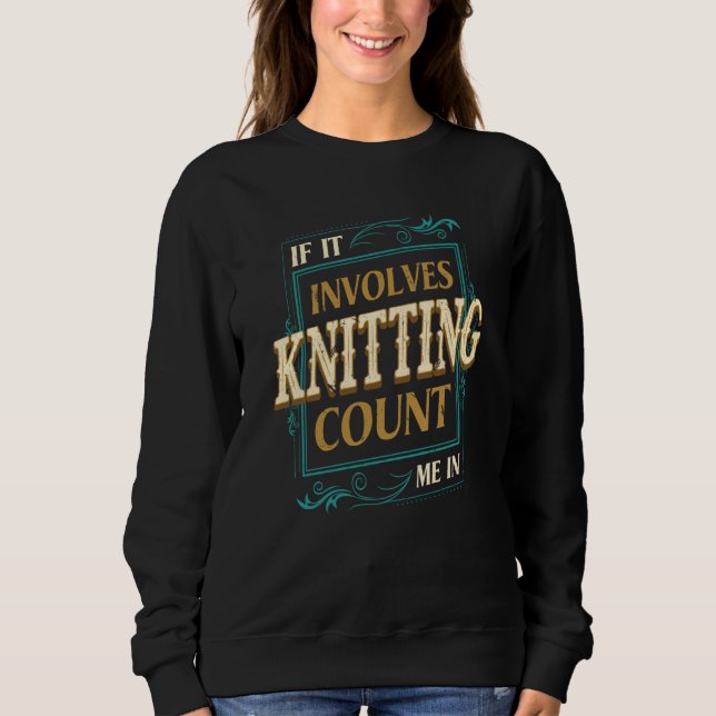 If It Involves Knitting Count Me Crochet Humor Sweatshirt (Vorderseite)