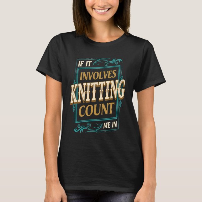 If It Involves Knitting Count Me  Crochet Humor T-Shirt (Vorderseite)