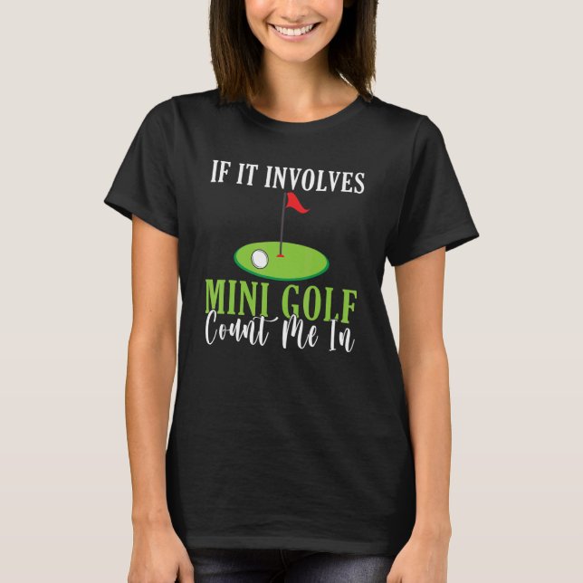 If it involves Mini Golf count me in Mini Golf T-Shirt (Vorderseite)