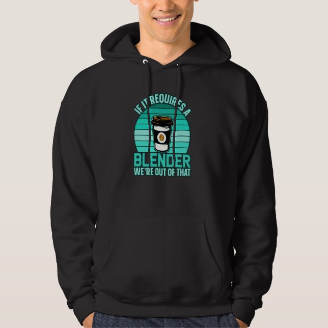 If It Requires A Blender Coffee Barista & Caffeine Hoodie (Vorderseite)