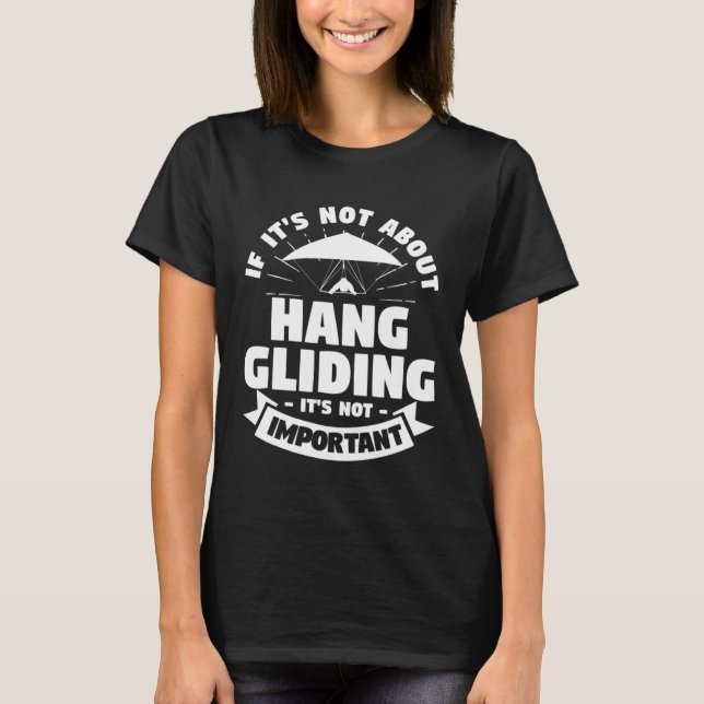 If It s Not About Hang Gliding It s Not Important  T-Shirt (Vorderseite)