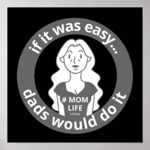 IF IT WAS EASY DADS WOULD DO IT #MOMLIFE funny     Poster