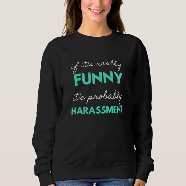 If It's Really Funny It's Probably Harassment Sweatshirt (Vorderseite)