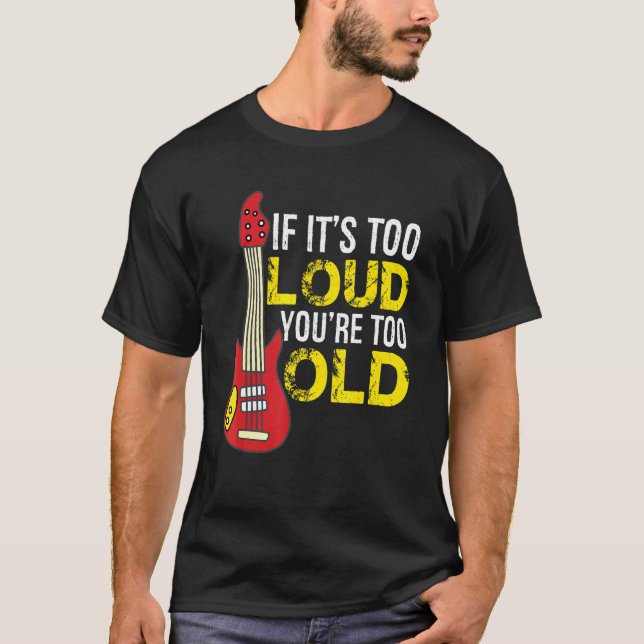 If Its Too Loud Youre Too Old Guitar T-Shirt (Vorderseite)