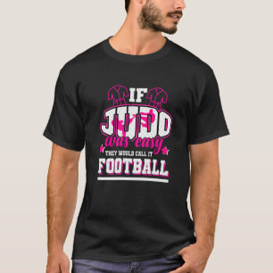 If Judo Was Easy They'd Call It Football T-Shirt
