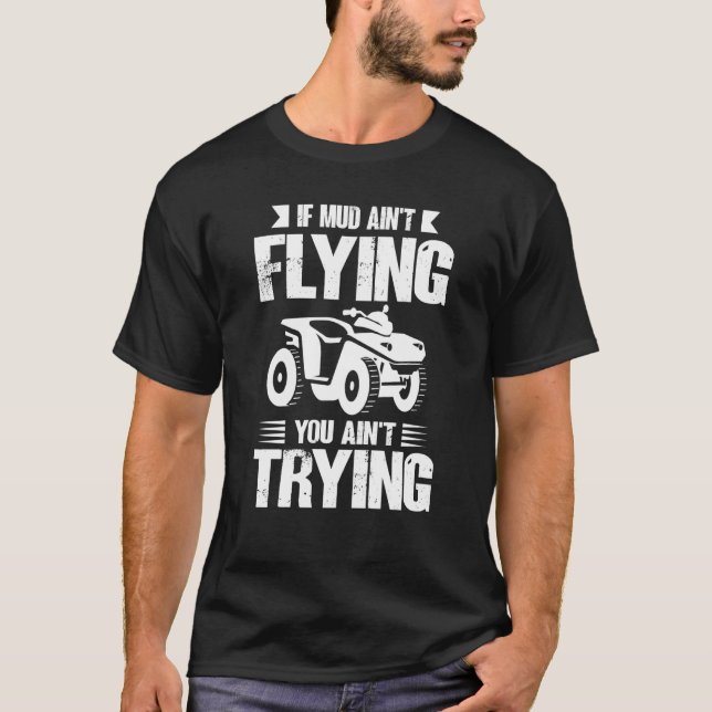 If Mud Ain't Flying You Ain't Trying ATV Quad Four T-Shirt (Vorderseite)