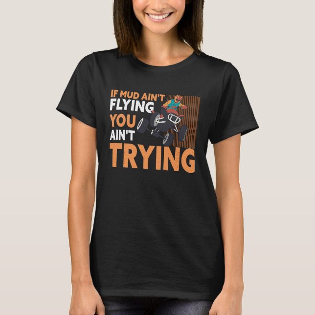If Mud Ain't Flying You Ain't Trying ATV Quad Four T-Shirt (Vorderseite)