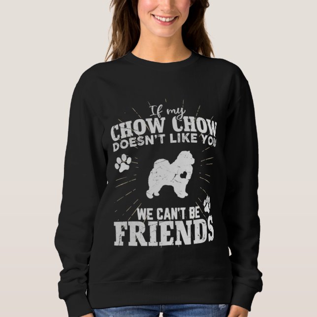 If My Chow Chow Doesn t Like You We Can t Be Frien Sweatshirt (Vorderseite)