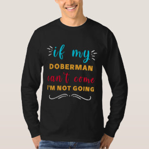 If My Doberman Cant Come Im Not Going 684 T-Shirt