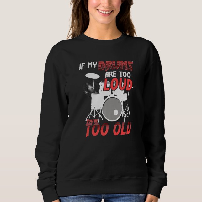 If My Drums Are Too Loud You're Too Old Awesome Dr Sweatshirt (Vorderseite)