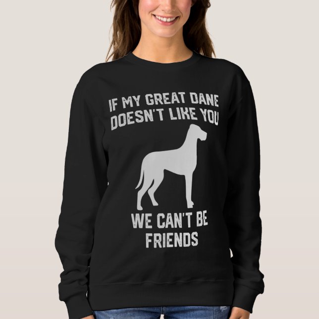 if my Great Dane doesn't like you we can't be frie Sweatshirt (Vorderseite)