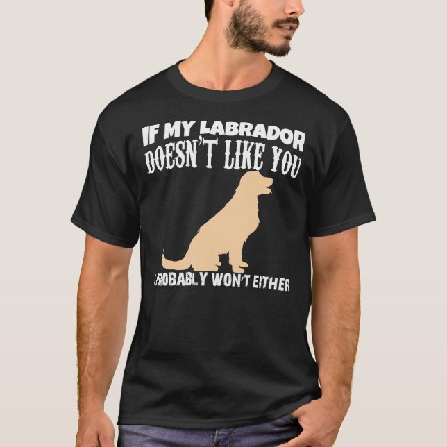 If My Labrador Doesn T Like You I Probably Wont Ei T-Shirt (Vorderseite)