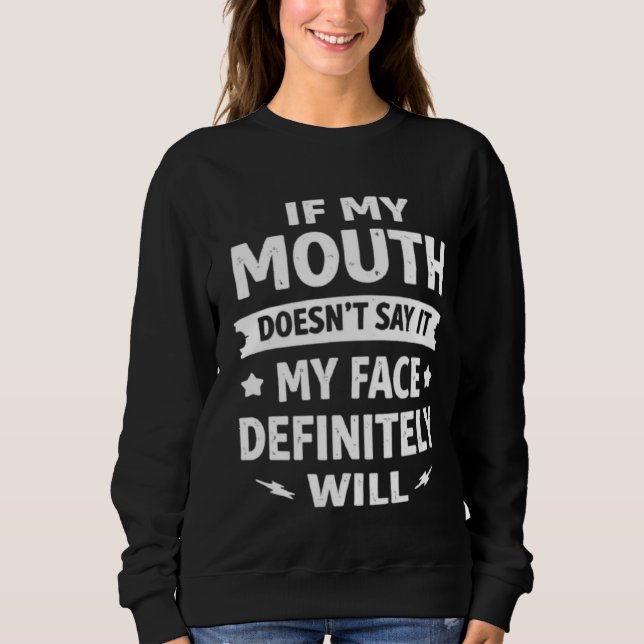If My Mouth Doesn’t Say It My Face Definitely Will Sweatshirt (Vorderseite)