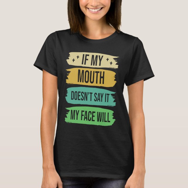 If My Mouth Doesnu2019t Say It My Face Will  4 T-Shirt (Vorderseite)