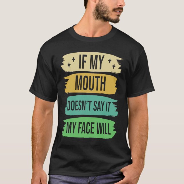 If My Mouth Doesnu2019t Say It My Face Will  4 T-Shirt (Vorderseite)
