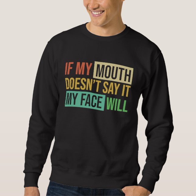 If My Mouth Doesnu2019t Say It My Face Will  6 Sweatshirt (Vorderseite)