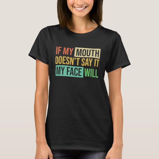 If My Mouth Doesnu2019t Say It My Face Will  6 T-Shirt (Vorderseite)