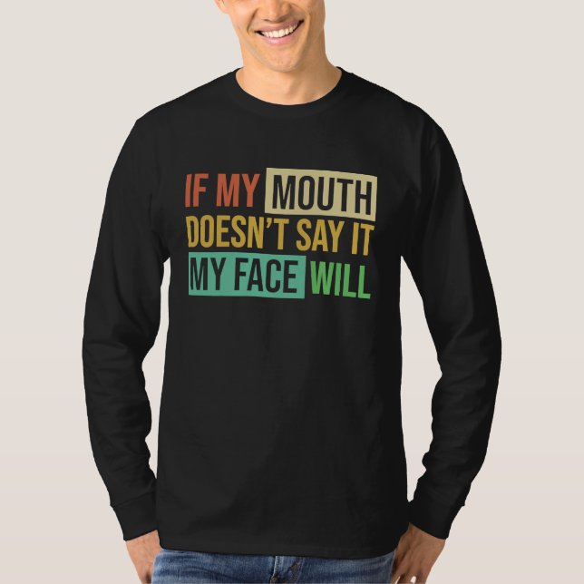 If My Mouth Doesnu2019t Say It My Face Will  6 T-Shirt (Vorderseite)